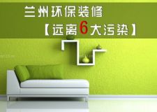 蘭州環(huán)保裝修遠離家裝污染6步到位