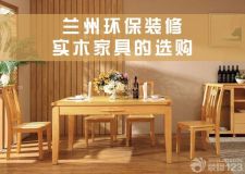 蘭州環(huán)保裝修&mdash;&mdash;實(shí)木家具的選購(gòu)