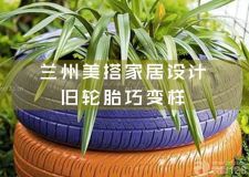 蘭州美搭家居設(shè)計(jì)&mdash;&mdash;一條舊輪胎，美了整個(gè)家！