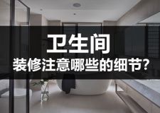 衛(wèi)生間裝修注意哪些細節(jié)?這些干貨知識不容錯過了