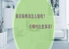 新房裝修該怎么驗(yàn)收？新房驗(yàn)收有哪些注意事項(xiàng)？
