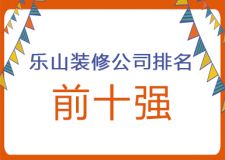 乐山装修公司前十强 乐山好的装修公司有哪些