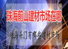 珠海斗门有哪些建材市场 珠海前山建材市场在哪