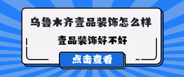 乌鲁木齐壹品装饰怎么样