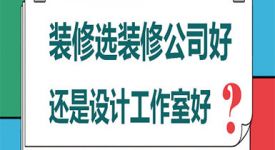 装修选择装修公司好还是设计工作室好？怎样选择靠谱装修公司