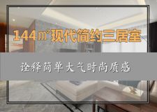 144㎡現(xiàn)代簡約三居室 詮釋簡單大氣時尚質感