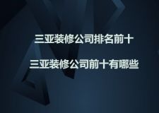 三亚装修公司排名前十，三亚装修公司前十有哪些