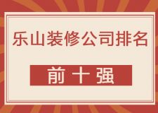 乐山装修公司哪家好 乐山装修公司排名前十强