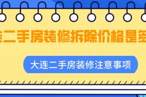 大连二手房装修拆除价格是多少？大连二手房装修注意事项