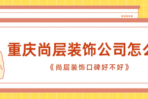 重庆尚层别墅装修公司怎么样