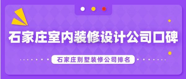 石家庄室内装修设计公司口碑 石家庄别墅装修公司排名