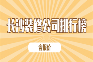 2023长沙装修公司排行榜(含报价)