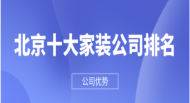 2022北京十大家装公司排名(公司优势)