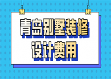 青島別墅裝修設計費用(裝修公司推薦)