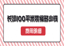 長(zhǎng)沙100平米裝修多少錢(費(fèi)用明細(xì))