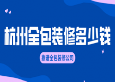 杭州全包裝修多少錢(靠譜全包裝修公司)
