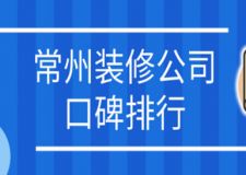 2023常州装修公司口碑排行(业主精选评价)