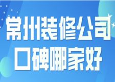 2023常州装修公司口碑哪家好(装修报价)