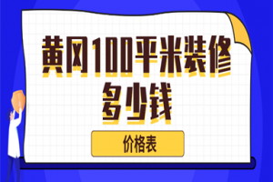 2023黄冈100平米装修多少钱(价格表)