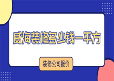 威海裝修多少錢一平方(裝修公司報價)