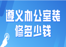 2023遵義辦公室裝修多少錢(qián)(費(fèi)用清單)