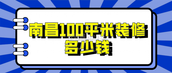 南昌100平米装修多少钱