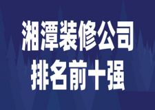 2023湘潭装修公司排名前十强(优质公司)