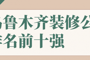 乌鲁木齐市装修公司排名前十强