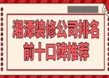 2023湘潭装修公司排名前十口碑推荐