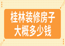 2023桂林裝修房子大概多少錢(價(jià)格明細(xì))