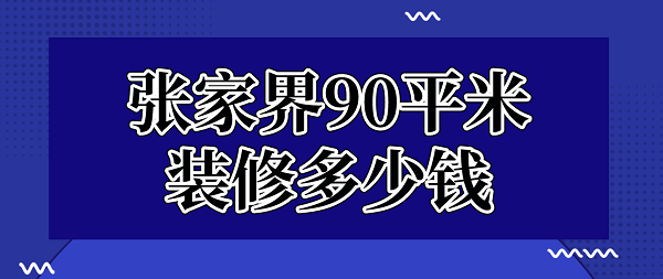 张家界90平米装修多少钱