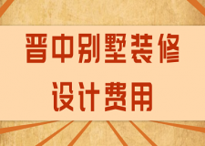 2023晉中別墅裝修設(shè)計(jì)費(fèi)用