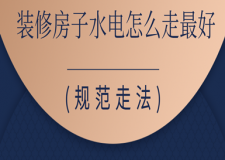 裝修房子水電怎么走較好(家裝水電規(guī)范走法)
