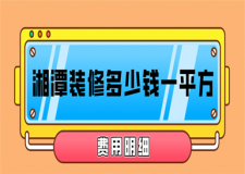 2023湘潭裝修多少錢一平方(費(fèi)用明細(xì))