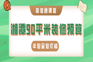 2023湘潭90平米装修预算(半包全包价格)