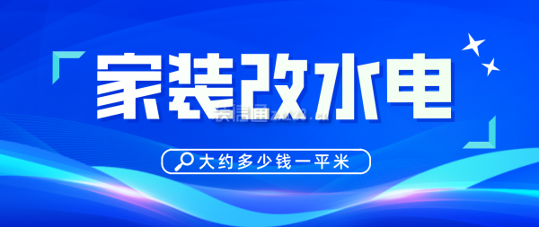 家裝改水電大約多少錢一平米