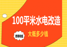 100平米水電改造大概多少錢(費(fèi)用明細(xì))