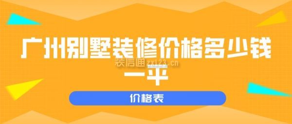 广州别墅装修价格多少钱一平(费用表)