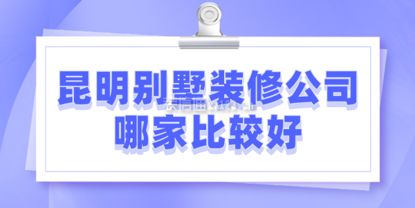 昆明别墅装修公司哪家比较好