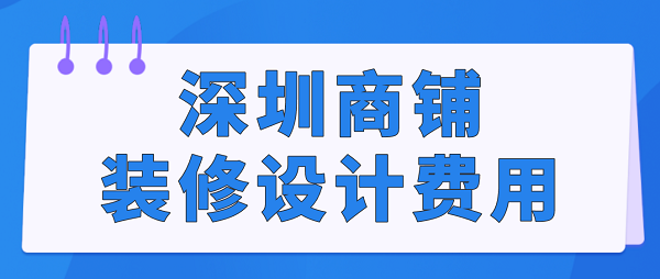 深圳商铺装修设计费用