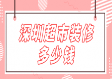 深圳超市裝修多少錢(裝修公司推薦)