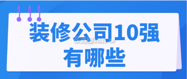 裝修公司10強(qiáng)有哪些