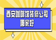 西安咖啡館裝修公司哪家好(實(shí)力榜單)