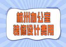 杭州辦公室裝修設計費用(裝修公司推薦)