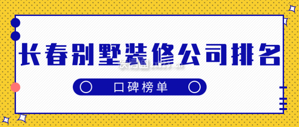 長(zhǎng)春別墅裝修公司排名(口碑榜單)