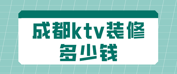 成都ktv装修多少钱