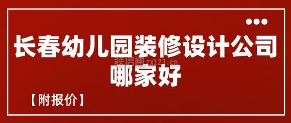 長春幼兒園裝修設(shè)計公司哪家好(附報價)