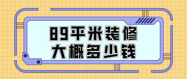 89平米裝修大概多少錢(qián)