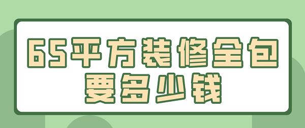 65平方裝修全包要多少錢(qián)