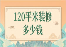 120平米裝修多少錢(優(yōu)質(zhì)裝修公司推薦)